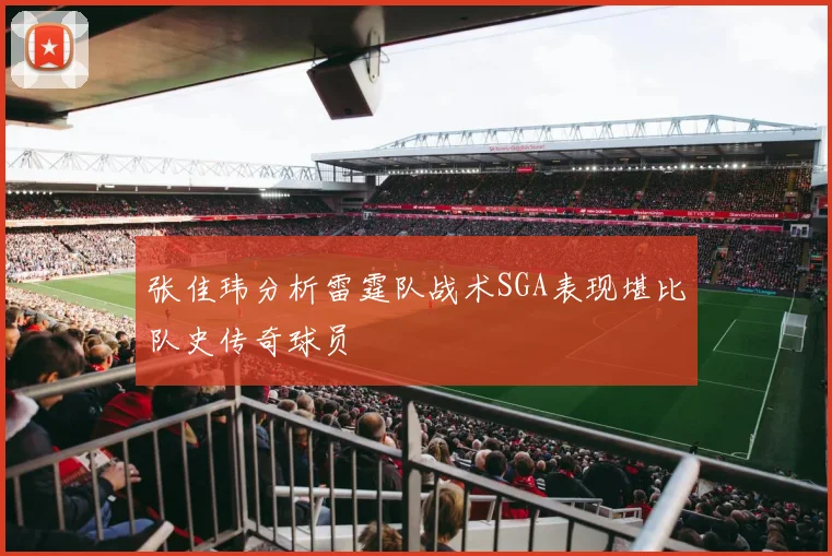 张佳玮分析雷霆队战术SGA表现堪比队史传奇球员