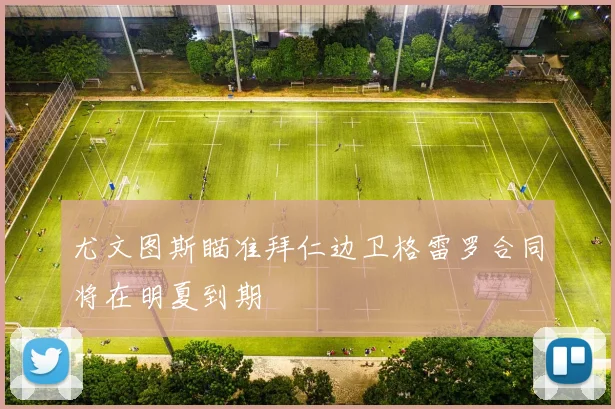 尤文图斯瞄准拜仁边卫格雷罗合同将在明夏到期